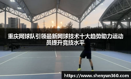 重庆网球队引领最新网球技术十大趋势助力运动员提升竞技水平