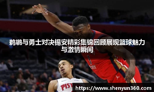 鹈鹕与勇士对决锡安精彩集锦回顾展现篮球魅力与激情瞬间